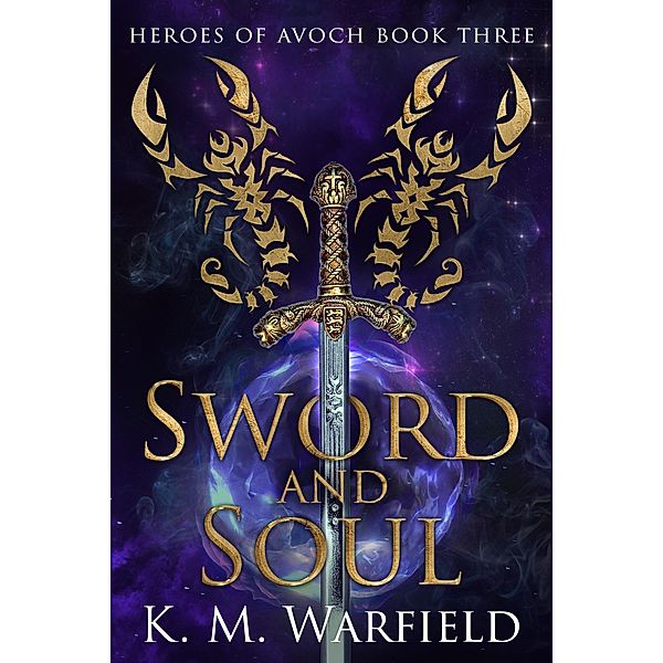 Sword and Soul (Heroes of Avoch, #3) / Heroes of Avoch, K. M. Warfield