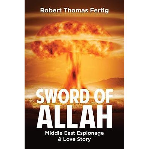SWORD OF ALLAH Middle East Espionage & Love Story / Author Reputation Press, LLC, Robert Thomas Fertig