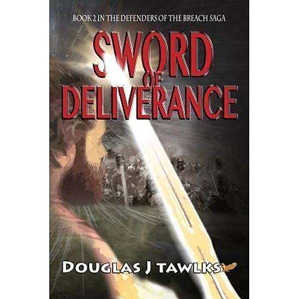 Sword of Deliverance / Defenders of the Breach Saga Bd.2, Douglas J Tawlks