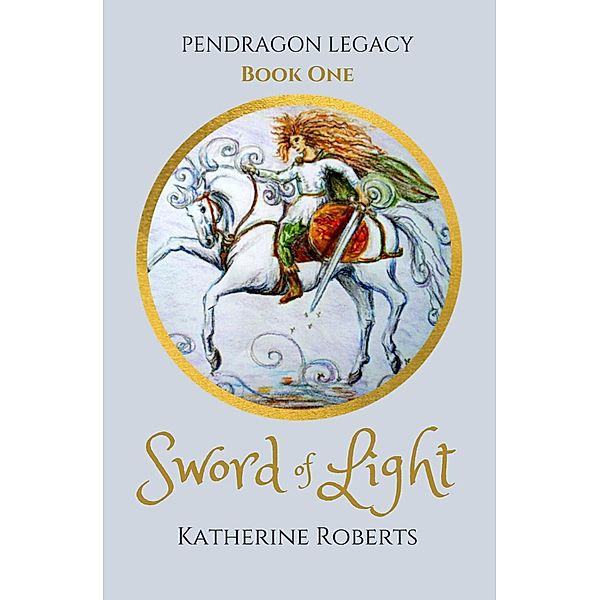 Sword of Light (Pendragon Legacy, #1) / Pendragon Legacy, Katherine Roberts