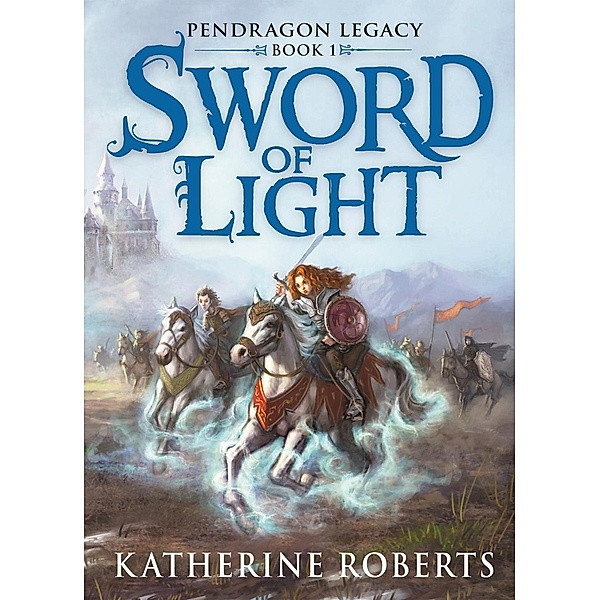 Sword Of Light / PENDRAGON LEGACY Bd.1, Katherine Roberts