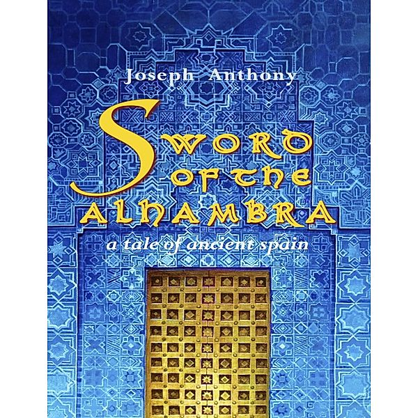 Sword of the Alhambra: A Tale of Ancient Spain, Joseph Anthony