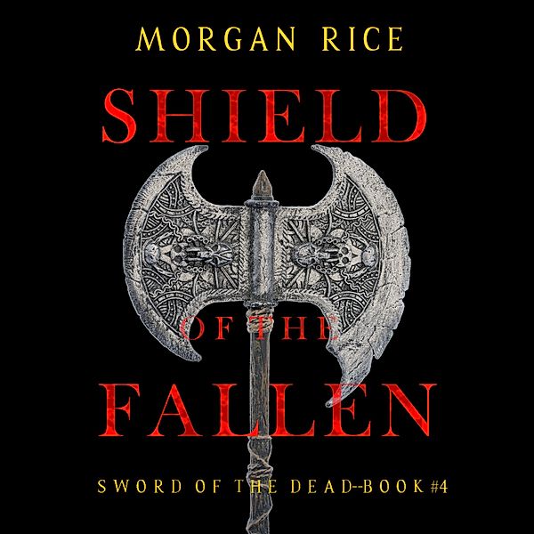 Sword of the Dead - 4 - Shield of the Fallen (Sword of the Dead—Book Four), Morgan Rice