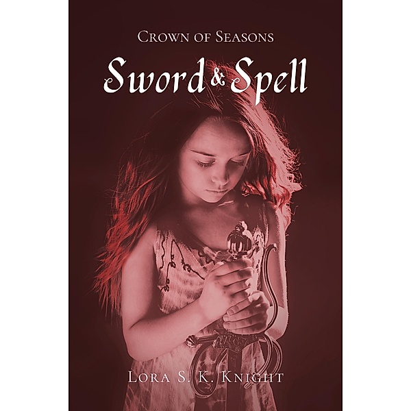 Sword & Spell (Crown of Seasons) / Crown of Seasons, Lora S. K. Knight