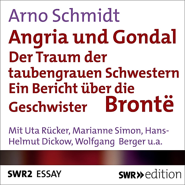 SWR Edition - Angria und Gondal - Der Traum der taubengrauen Schwestern, Arno Schmidt