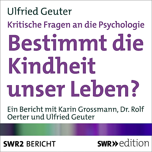 SWR Edition - Bestimmt die Kindheit unser Leben? (Kritische Fragen an die Psychologie), Ulfried Geuter