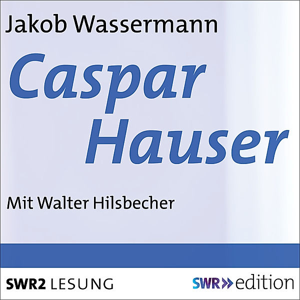 SWR Edition - Caspar Hauser, Jakob Wassermann