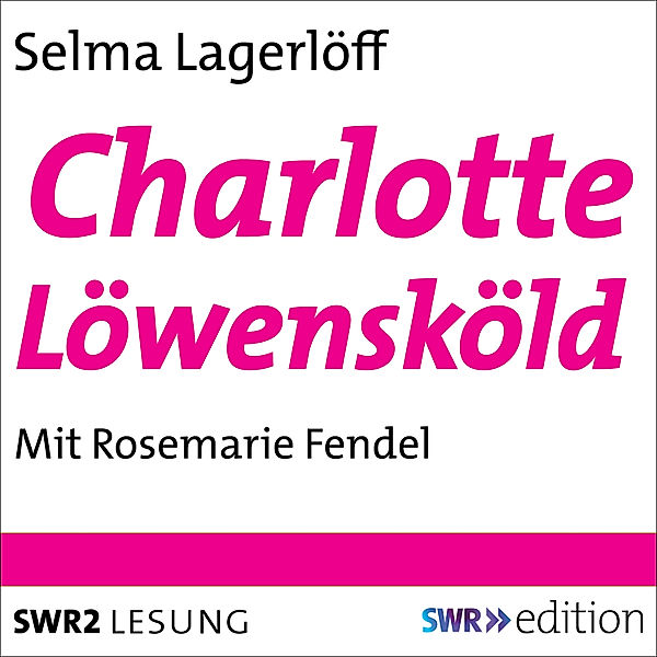 SWR Edition - Charlotte Löwensköld, Selma Lagerlöf