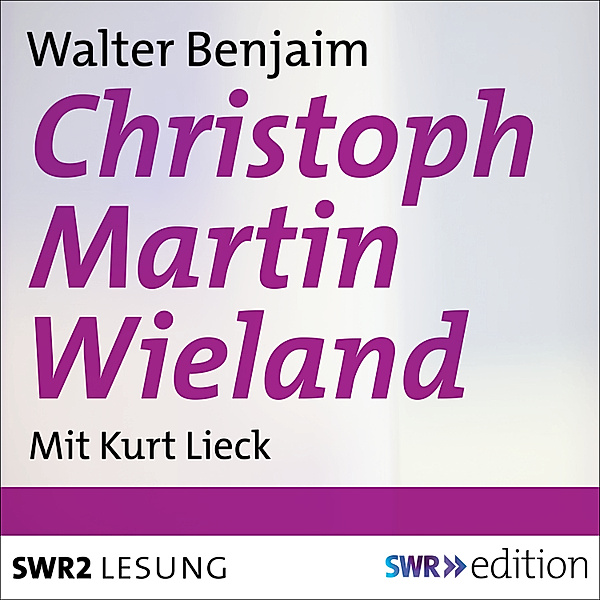 SWR Edition - Christoph Martin Wieland, Walter Benjamin
