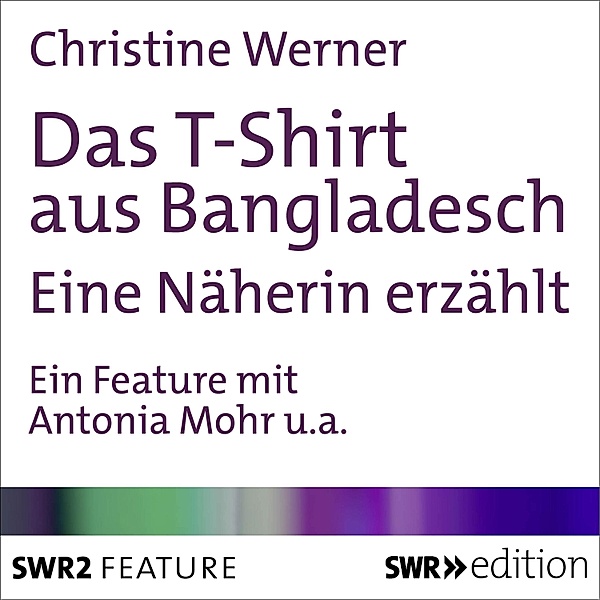 SWR Edition - Das T-Shirt aus Bangladesch, Christine Werner