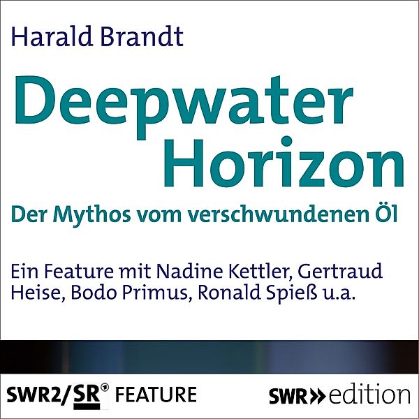 SWR Edition - Deepwater Horizon - Der Mythos vom versunkenen Öl, Harald Brandt