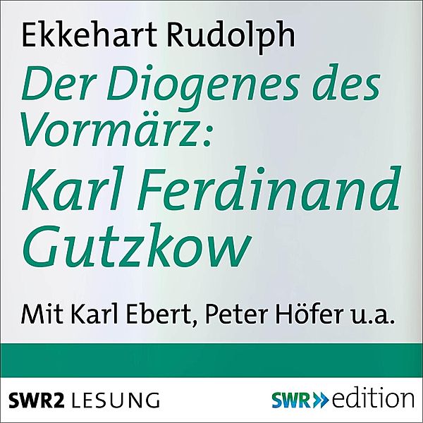 SWR Edition - Der Diogenes des Vormärz-Karl Ferdinand Gutzkow (1811-1878), Ekkehart Rudolph