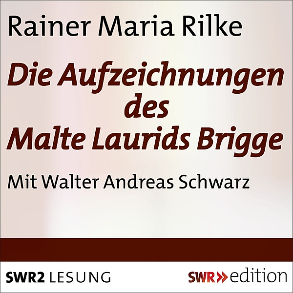SWR Edition - Die Aufzeichnungen des Malte Laurids Brigge, Rainer Maria Rilke