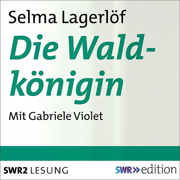 SWR Edition - Die Waldkönigin, Selma Lagerlöf