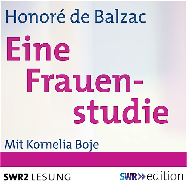 SWR Edition - Eine Frauenstudie, Honoré de Balzac