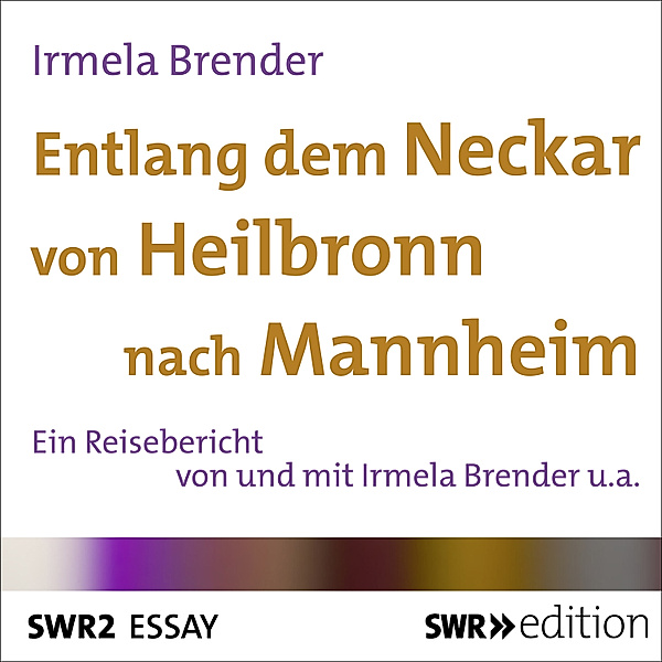 SWR Edition - Entlang dem Neckar von Heilbronn nach Mannheim, Irmela Brender