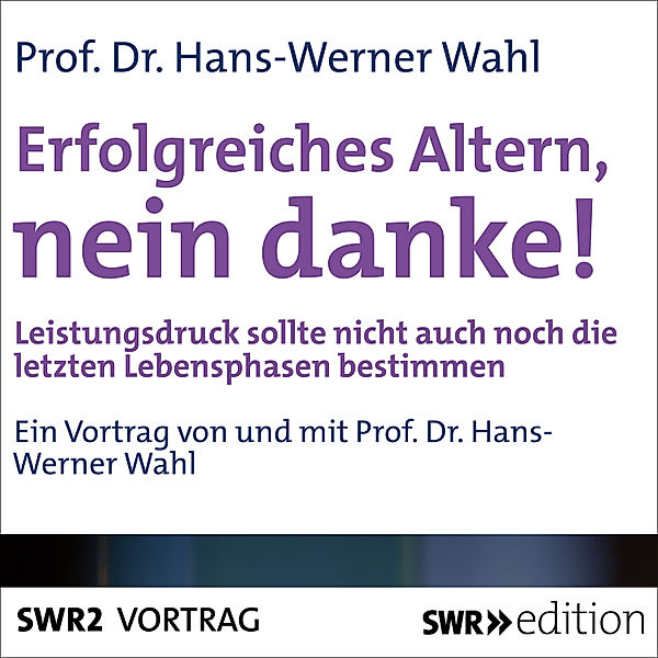 SWR Edition - Erfolgreiches Altern, nein danke!, Hans-Werner Wahl