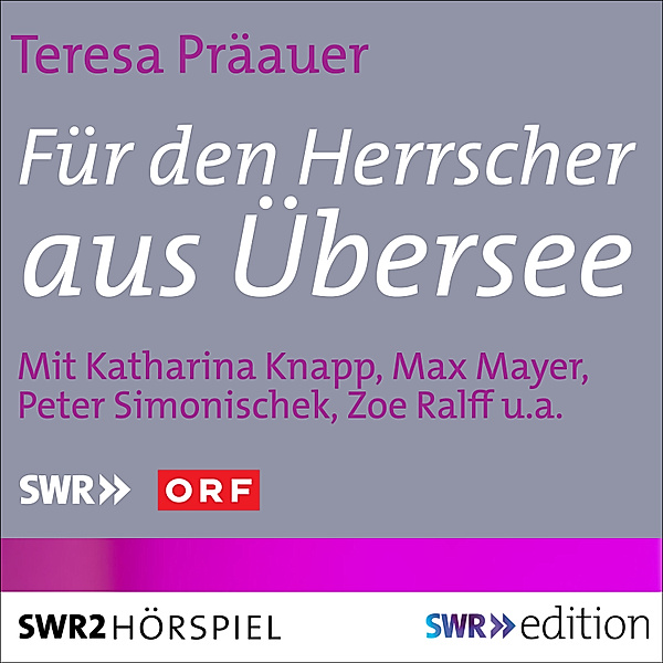 SWR Edition - Für den Herrscher aus Übersee, Teresa Präauer