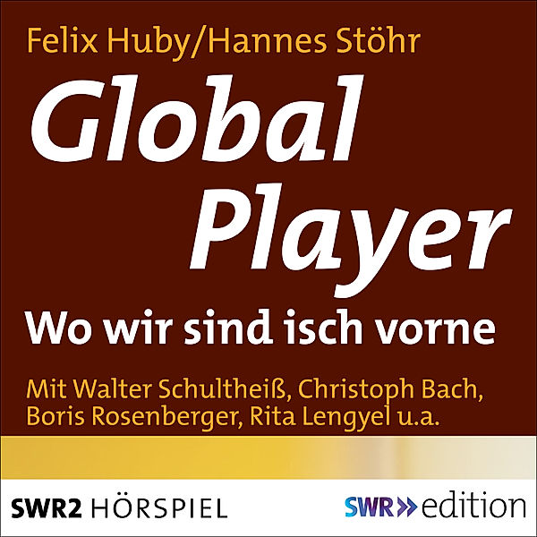 SWR Edition - Global Player - Wo wir sind ist vorne, Felix Huby, Hannes Stöhr