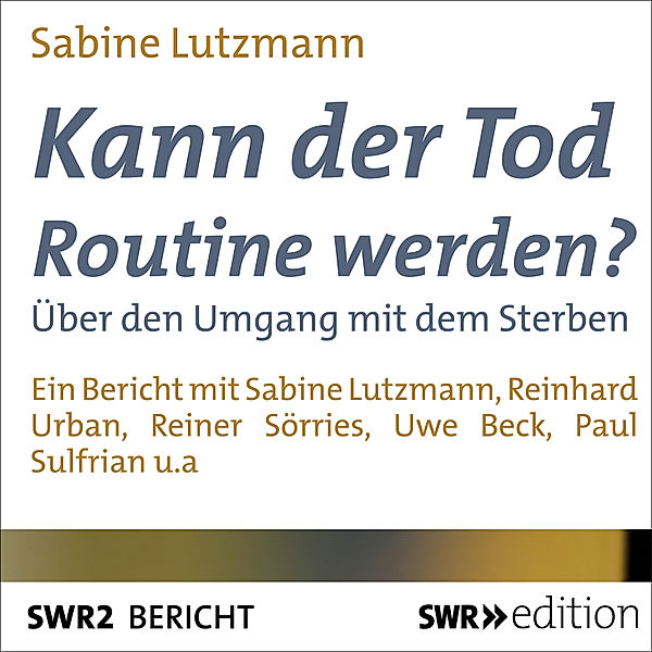 SWR Edition - Kann der Tod Routine werden?, Sabine Lutzmann