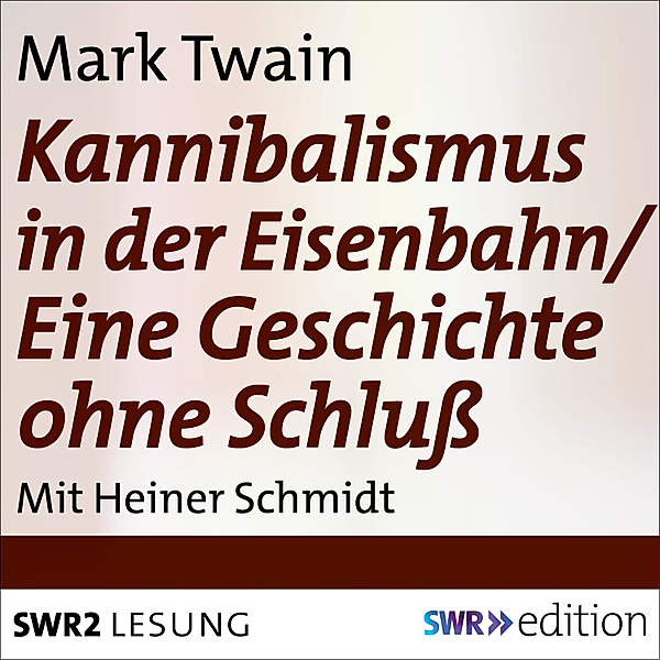 SWR Edition - Kannibalismus in der Eisenbahn/Eine Geschichte ohne Schluss, Mark Twain