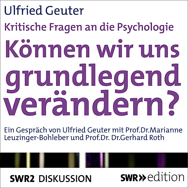 SWR Edition - Können wir uns grundlegend verändern? (Kritische Fragen an die Psychologie), Ulfried Geuter