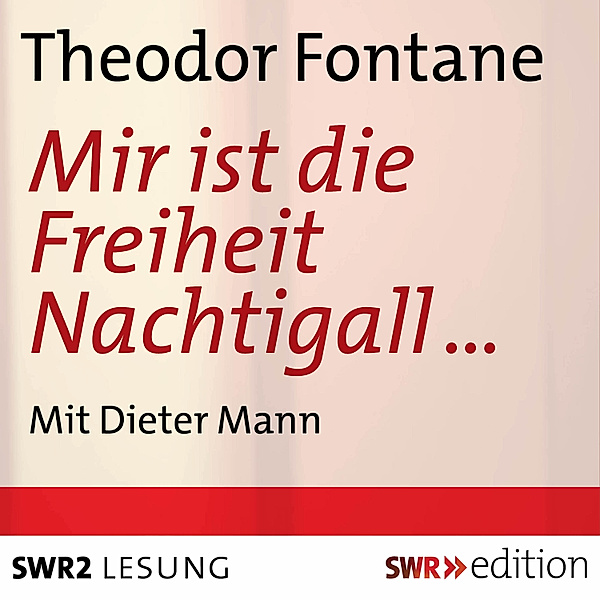 SWR Edition - Mir ist der Freiheit Nachtigall, Theodor Fontane