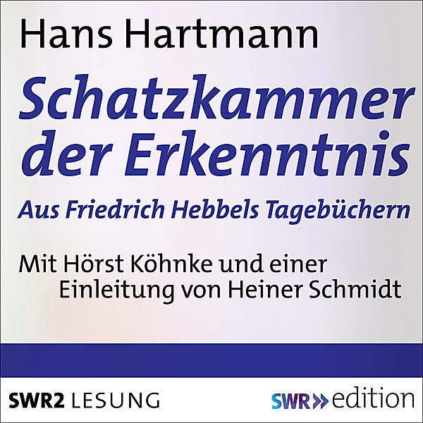 SWR Edition - Schatzkammer der Erkenntnis - aus Friedrich Hebbels Tagebücher, Hans Hartmann