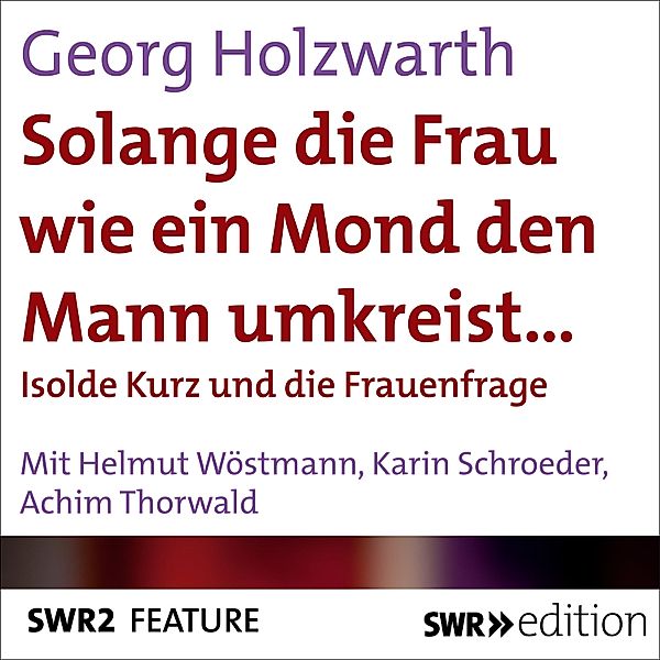 SWR Edition - Solange die Frau wie ein Mond den Mann umkreist…, Georg Holzwarth