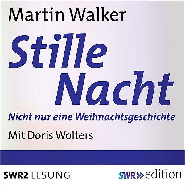 SWR Edition - Stille Nacht: Nicht nur eine Weihnachtsgeschichte, Markus Walker