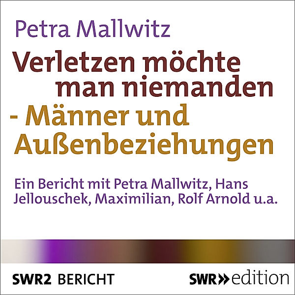 SWR Edition - Verletzen möchte man niemanden - Männer und Aussenbeziehungen, Petra Mallwitz