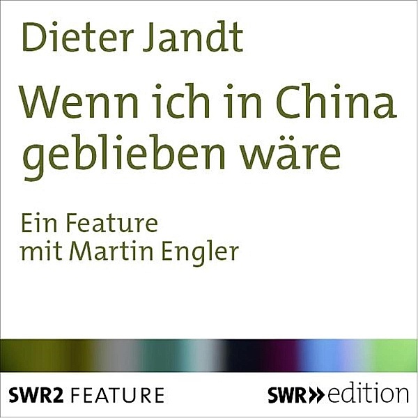 SWR Edition - Wenn ich in China geblieben wäre, Dieter Jandt