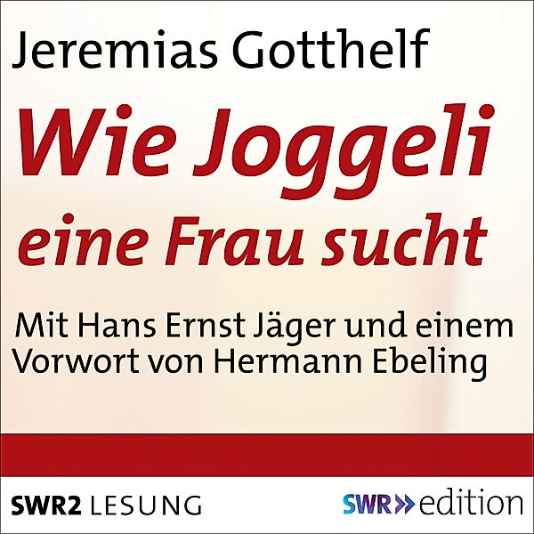 SWR Edition - Wie Joggeli eine Frau sucht, Jeremias Gotthelf