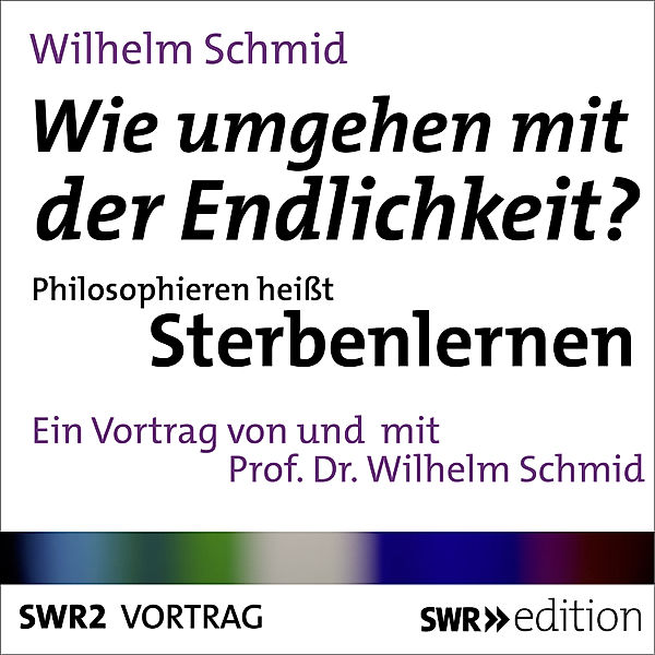SWR Edition - Wie umgehen mit der Endlichkeit? Philosophieren heisst Sterbenlernen, Wilhelm Schmid