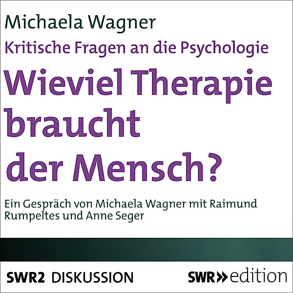 SWR Edition - Wieviel Therapie braucht der Mensch? (Kritische Fragen an die Psychologie), Michaela Wagner