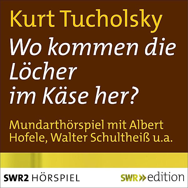 SWR Edition - Wo kommen die Löcher im Käse her?, Kurt Tucholsky, Karl Köstlin