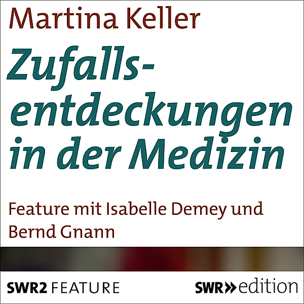 SWR Edition - Zufallsentdeckungen in der Medizin, Martina Keller