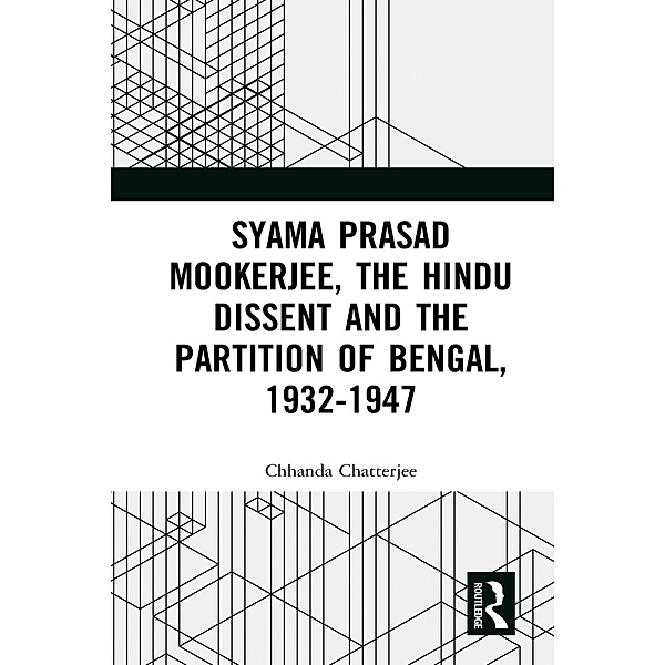 Syama Prasad Mookerjee, the Hindu Dissent and the Partition of Bengal, 1932-1947, Chhanda Chatterjee