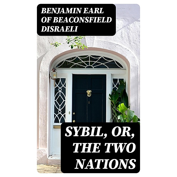 Sybil, Or, The Two Nations, Benjamin Disraeli
