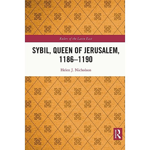 Sybil, Queen of Jerusalem, 1186-1190, Helen J. Nicholson