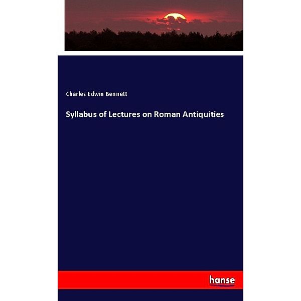 Syllabus of Lectures on Roman Antiquities, Charles Edwin Bennett