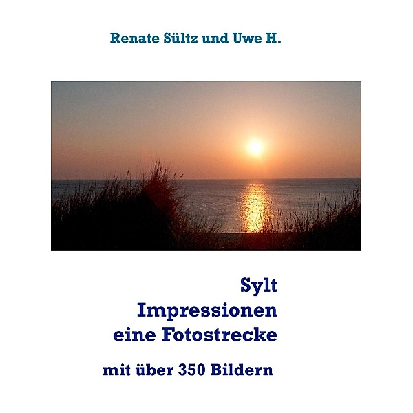 Sylt Impressionen - eine Fotostrecke rund um die Insel Sylt, Renate Sültz, Uwe H. Sültz