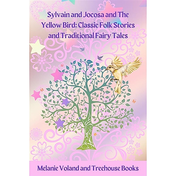 Sylvain and Jocosa and The Yellow Bird: Classic Folk Stories and Traditional Fairy Tales / Classic Folk Stories and Traditional Fairy Tales Bd.3, Melanie Voland, Treehouse Books