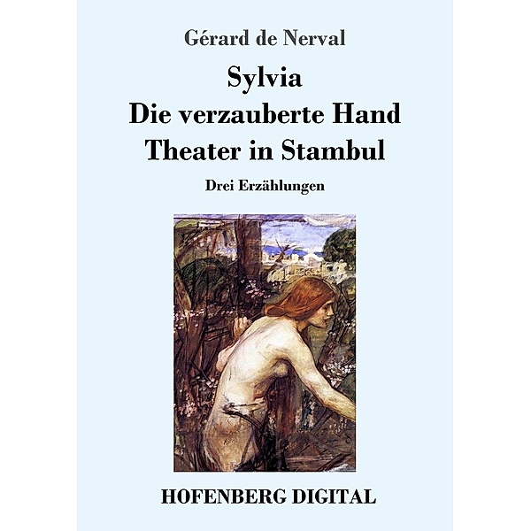 Sylvia / Die verzauberte Hand / Theater in Stambul, Gérard de Nerval