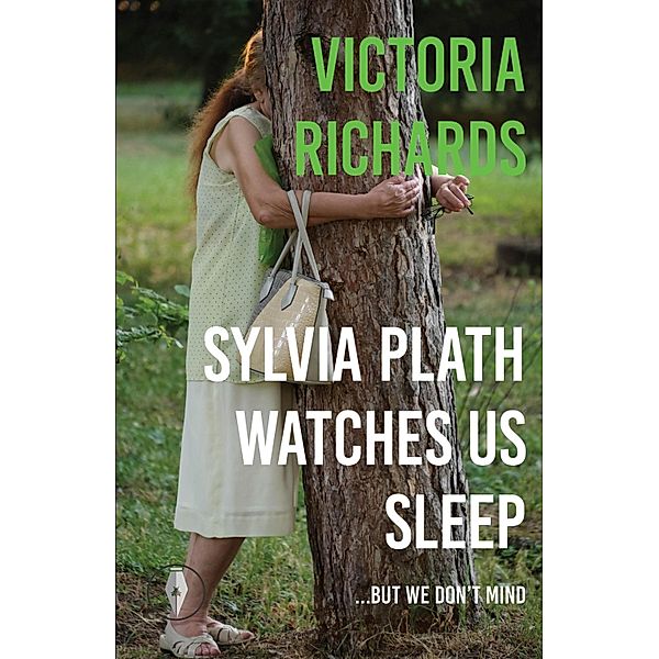 Sylvia Plath Watches Us Sleep But We Don't Mind, Victoria Richards