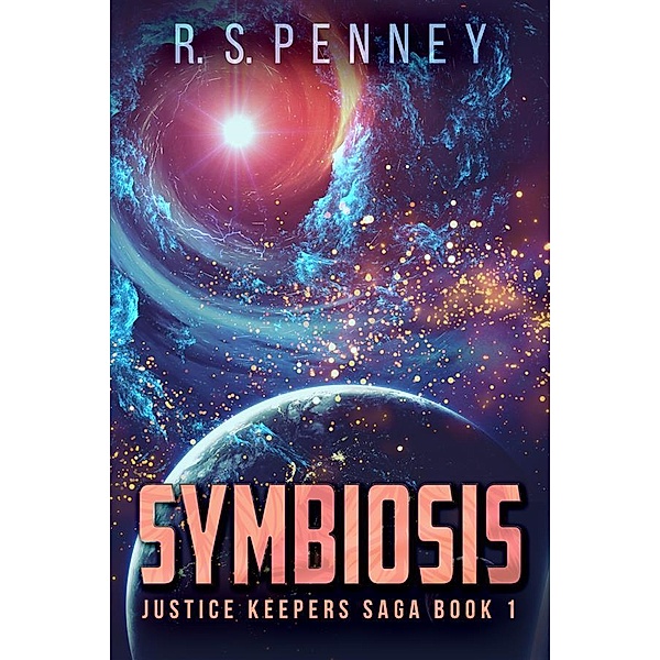 Symbiosis / Justice Keepers Saga Bd.1, R. S. Penney