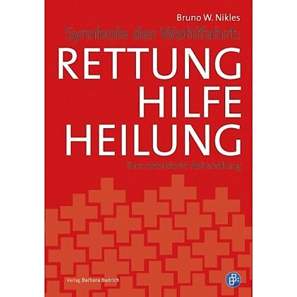 Symbole der Wohlfahrt: Rettung, Hilfe, Heilung, Bruno W. Nikles