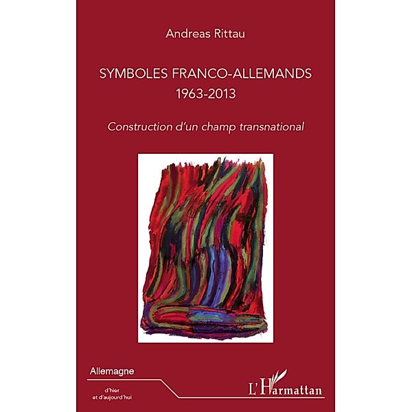 Symboles franco-allemands (1963-2013) / Editions L'Harmattan, Rittau Andreas Rittau