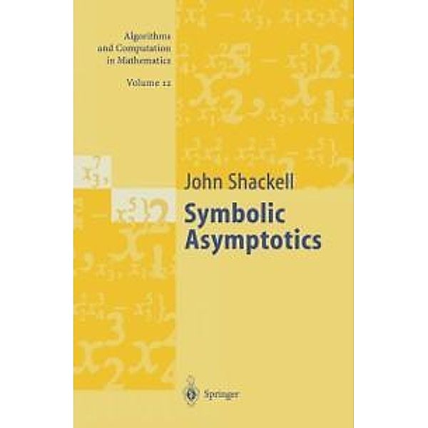 Symbolic Asymptotics / Algorithms and Computation in Mathematics Bd.12, John R. Shackell