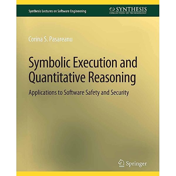 Symbolic Execution and Quantitative Reasoning / Synthesis Lectures on Software Engineering, Corina S. Pasareanu